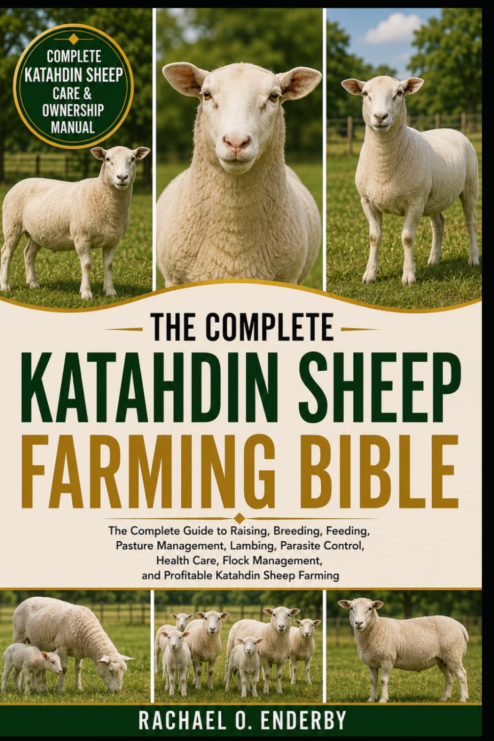 THE COMPLETE KATAHDIN SHEEP FARMING BIBLE: The Complete Guide to Raising, Breeding, Feeding, Pasture Management, Lambing, Parasite Control, Health ... and Profitable Katahdin Sheep Farming