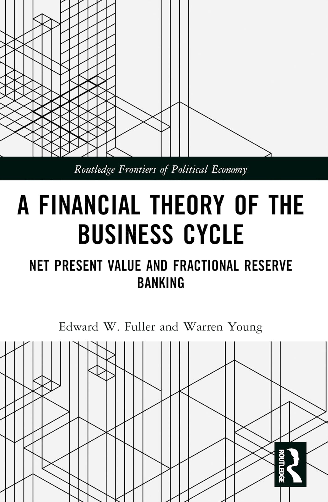 A Financial Theory of the Business Cycle: Net Present Value and Fractional Reserve Banking (Routledge Frontiers of Political Economy)