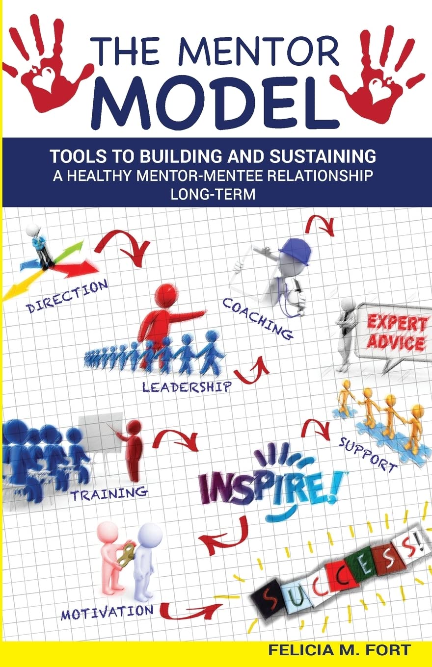 The Mentor Model: Tools to Building and Sustaining a Healthy Mentor-Mentee Relationship Long-term