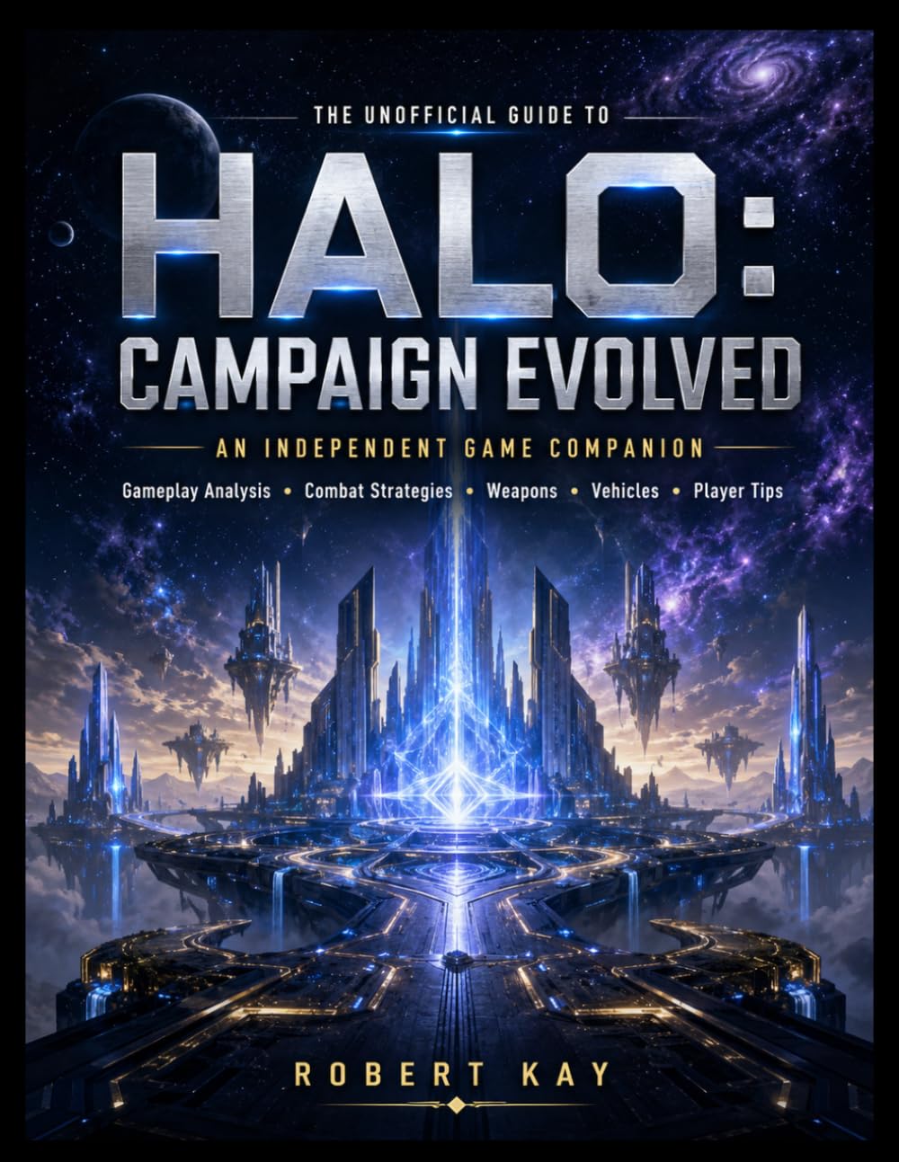 THE UNOFFICIAL GUIDE TO HALO: CAMPAIGN EVOLVED: An Independent Companion Featuring Gameplay Analysis, Combat Strategies, Weapons, Vehicles, and Essential Player Tips