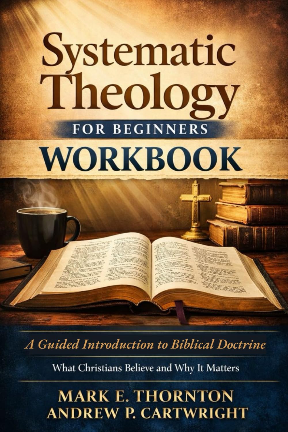 Systematic Theology for Beginners Workbook: A Guided Introduction to Biblical Doctrine, What Christians Believe and Why It Matters