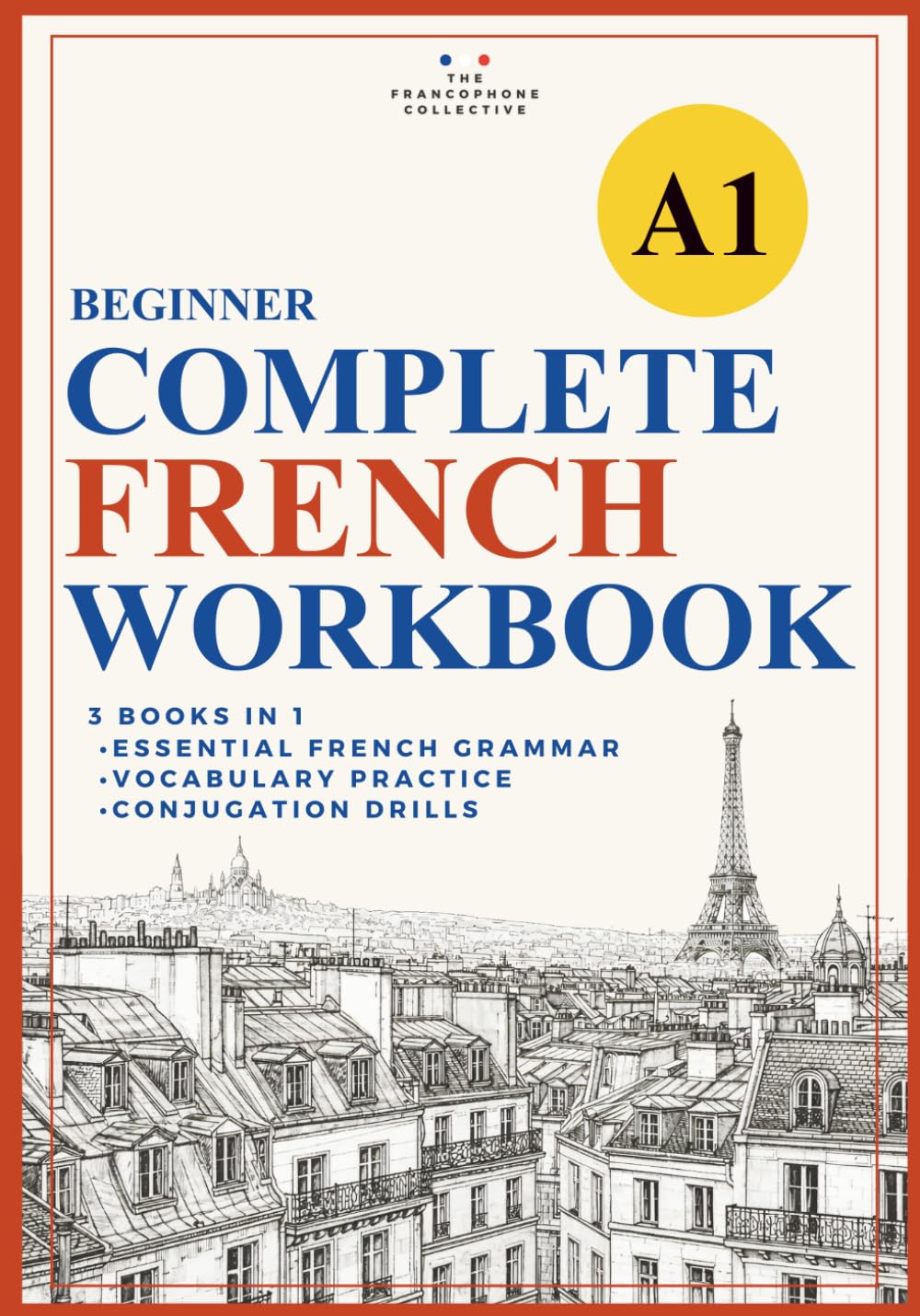 The Beginner's Complete French Workbook (DELF A1 level): An all-in-one compilation of grammar, vocabulary, and conjugation drills (Essential French Grammar Explained in English Series)