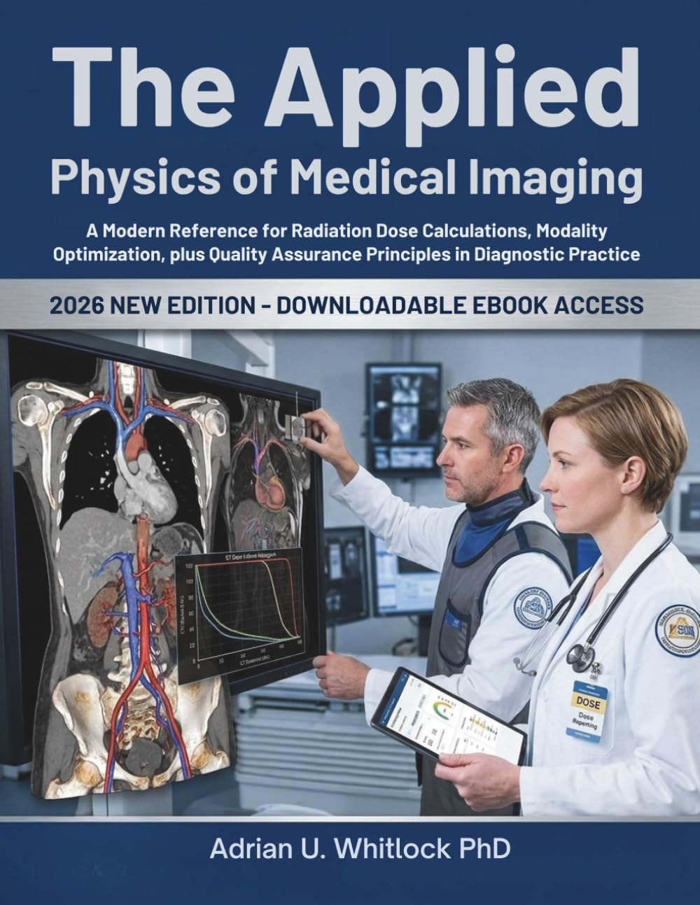 The Applied Physics of Medical Imaging: A Modern Reference for Radiation Dose Calculations, Modality Optimization, plus Quality Assurance Principles in Diagnostic Practice