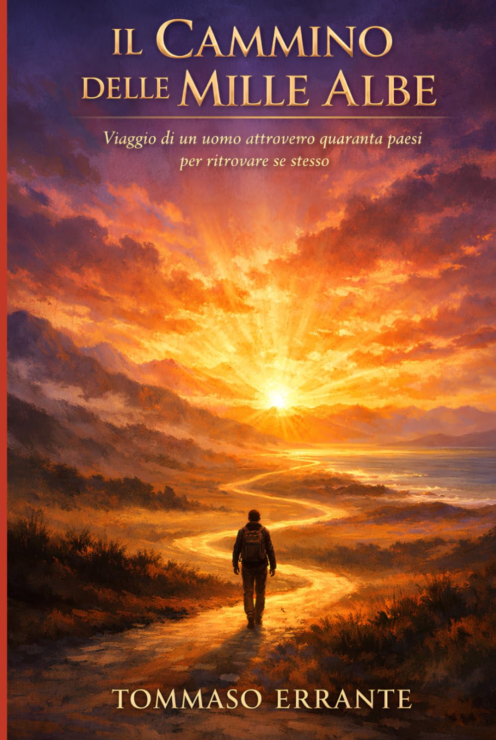 IL CAMMINO DELLE MILLE ALBE: Viaggio di un uomo attraverso quaranta paesi per ritrovare se stesso