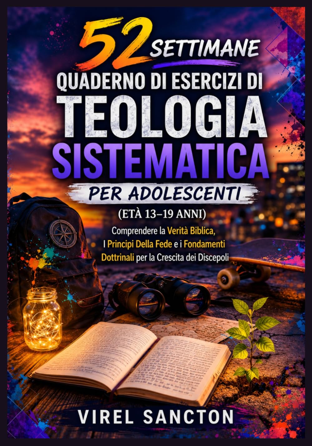 52 Settimane Quaderno di Esercizi di Teologia Sistematica per Adolescenti (Età 13-19 Anni): Comprendere la Verità Biblica, I Principi Della Fede e i Fondamenti Dottrinali per la Crescita dei Discepoli