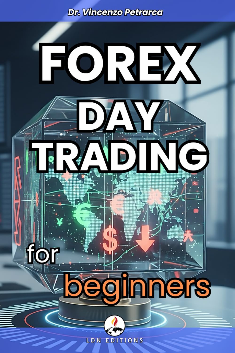 FOREX DAY TRADING FOR BEGINNERS: The ultimate guide to creating a daily income even without experience, without capital and without time