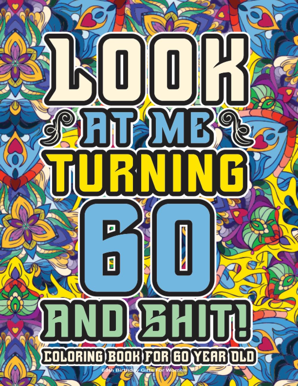 60th Birthday Gifts For Women: Coloring Book For 60 Year Old: A Totally Hilarious Birthday Coloring Pages Full of Motivational and Funny Quotes for Relaxation