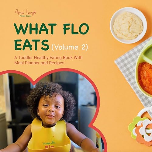 What Flo Eats (Volume 2) A Toddler Healthy Eating Book With Meal Planner and Recipes (Growing With Flo)