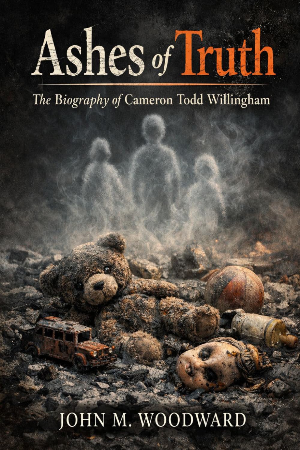 Ashes of Truth: The Biography of Cameron Todd Willingham