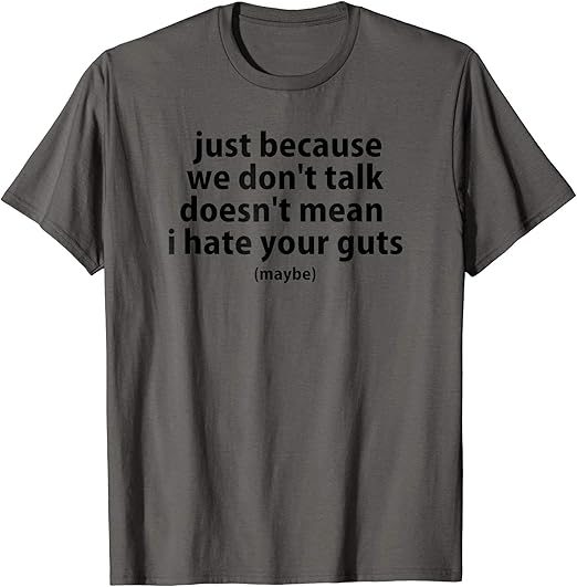 "just because we don't talk..." TShirt Clothing