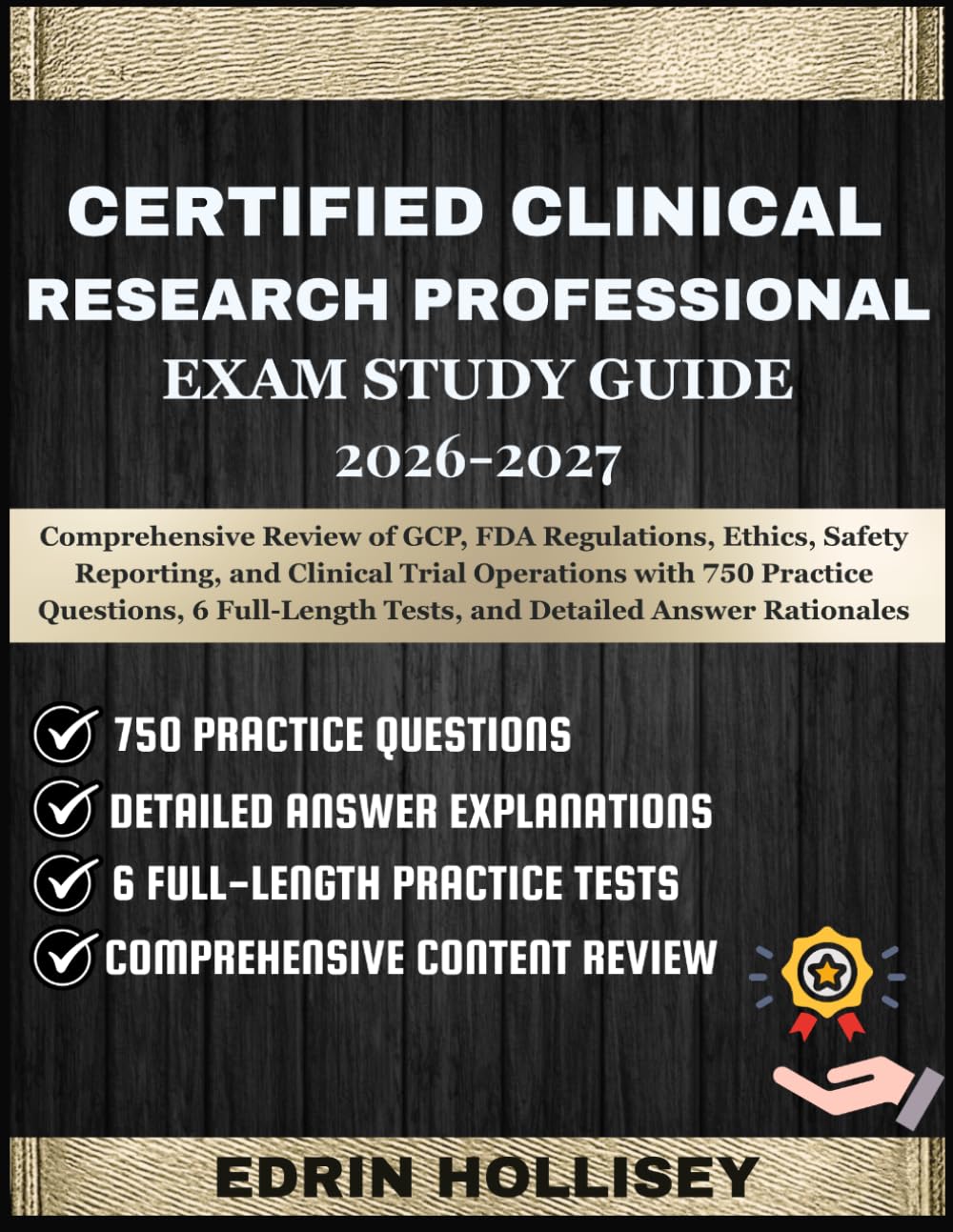 CERTIFIED CLINICAL RESEARCH PROFESSIONAL EXAM STUDY GUIDE 2026-2027: Comprehensive Review of GCP, FDA Regulations, Ethics, Safety Reporting, and ... Tests, and Detailed Answer Rationales