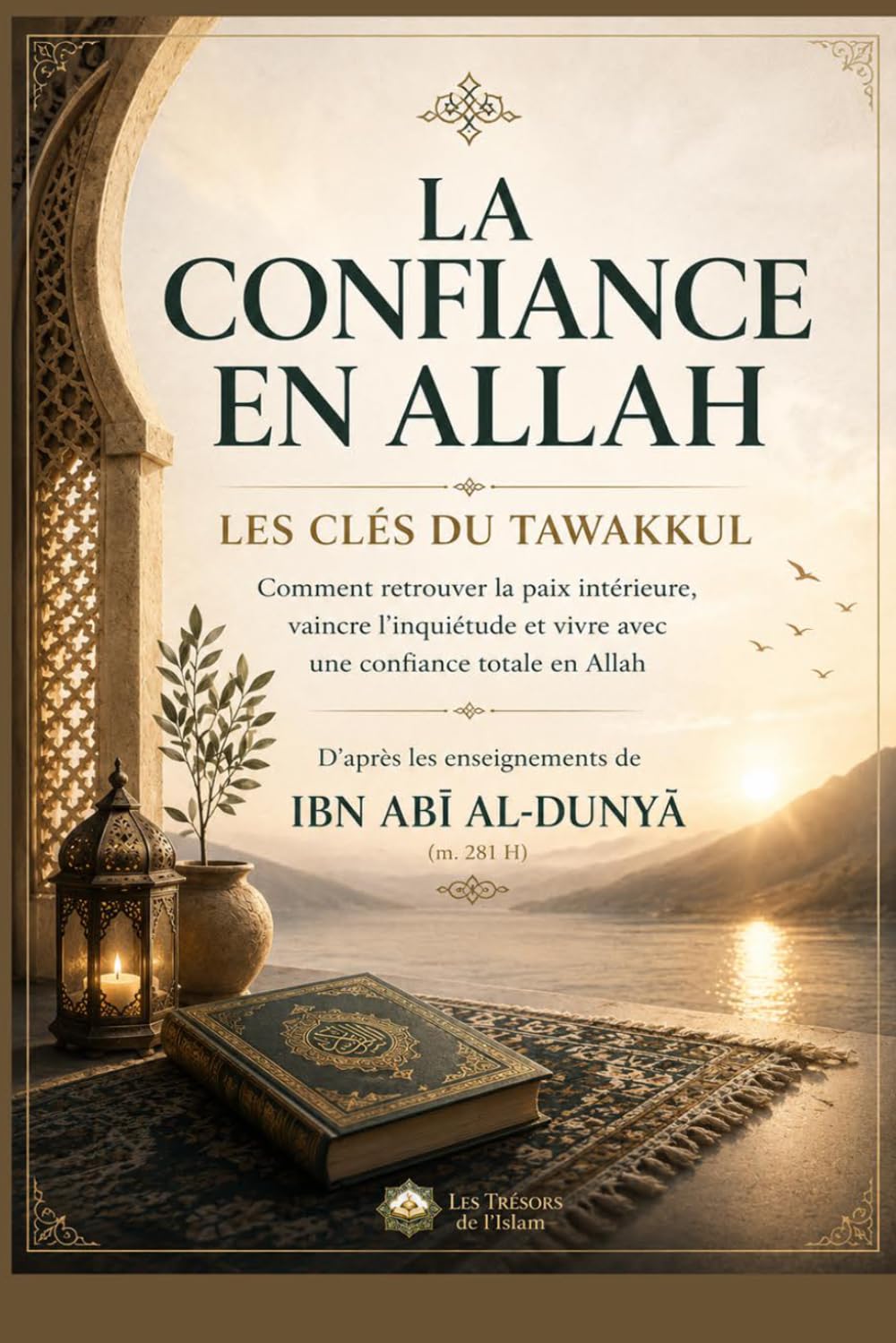 La confiance en Allah: Les clés du tawakkul pour retrouver la paix intérieure, vaincre l'inquiétude et vivre avec sérénité D'après les enseignements d'Ibn Abī al-Dunyā (281 H)