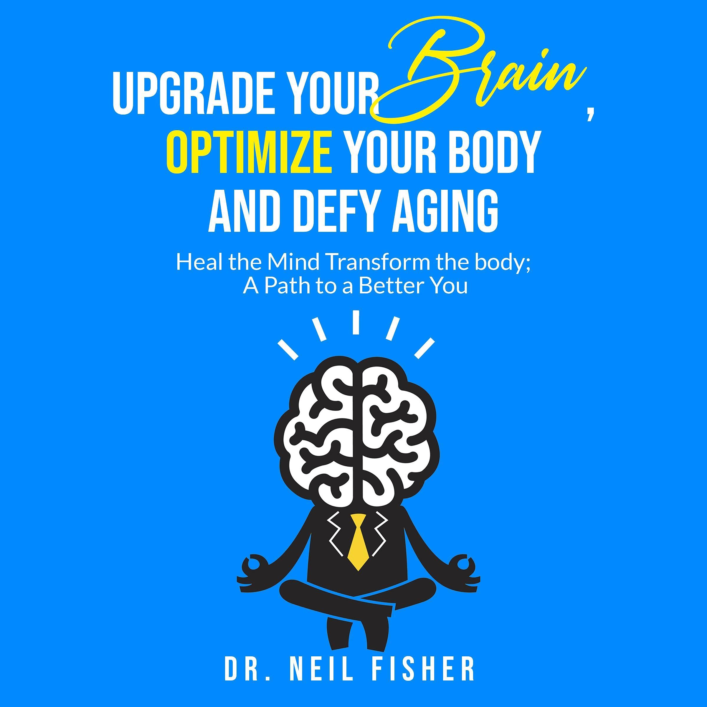 Upgrade Your Brain, Optimize Your Body and Defy Aging
