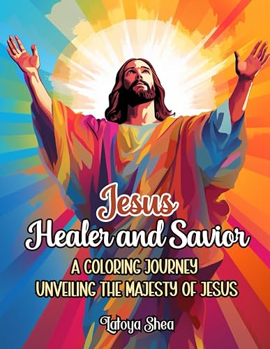 Jesus Healer and Savior: A Coloring Journey Unveiling the Majesty of Jesus the Christ