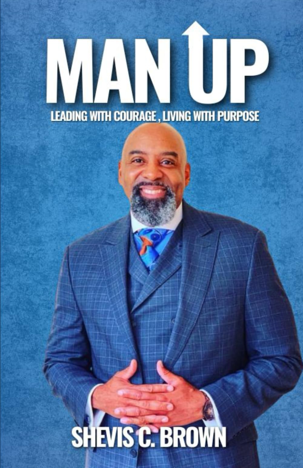 Man Up: Leading with Courage, Living with Purpose
