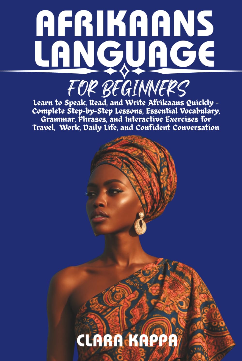AFRIKAANS LANGUAGE FOR BEGINNERS: Learn to Speak, Read, and Write Afrikaans Quickly – Complete Step-by-Step Lessons, Essential Vocabulary, Grammar, ... Conversation (Language Mastery Guides)