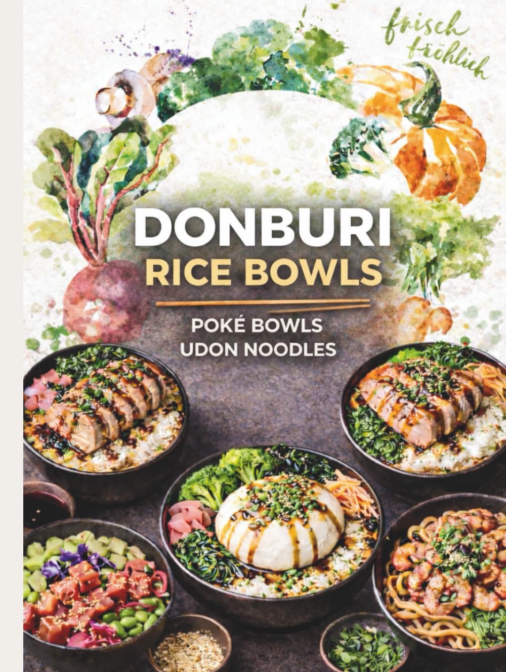 DONBURI RICE BOWLS: Poké Bowls · Udon Noodles – Frische, moderne Bowls zum Kombinieren