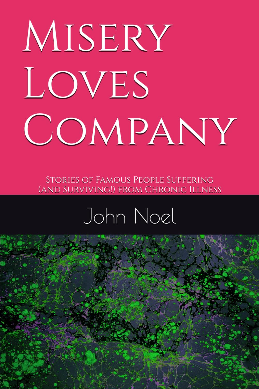 MISERY LOVES COMPANY: Stories of Famous People Suffering (and Surviving!) from Chronic Illness