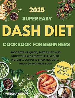DASH Diet Cookbook for Beginners: 2000 Days of Quick, Easy, Tasty, and Nutritious Recipes with Full-Color Pictures, Complete Shopping Lists, and a 30-Day Meal Plans