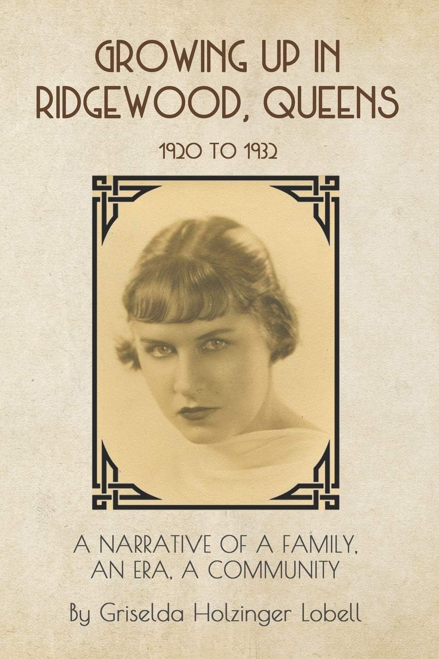 Growing Up In Ridgewood, Queens, 1920 to 1932: A Narrative of a Family, An Era, A Community