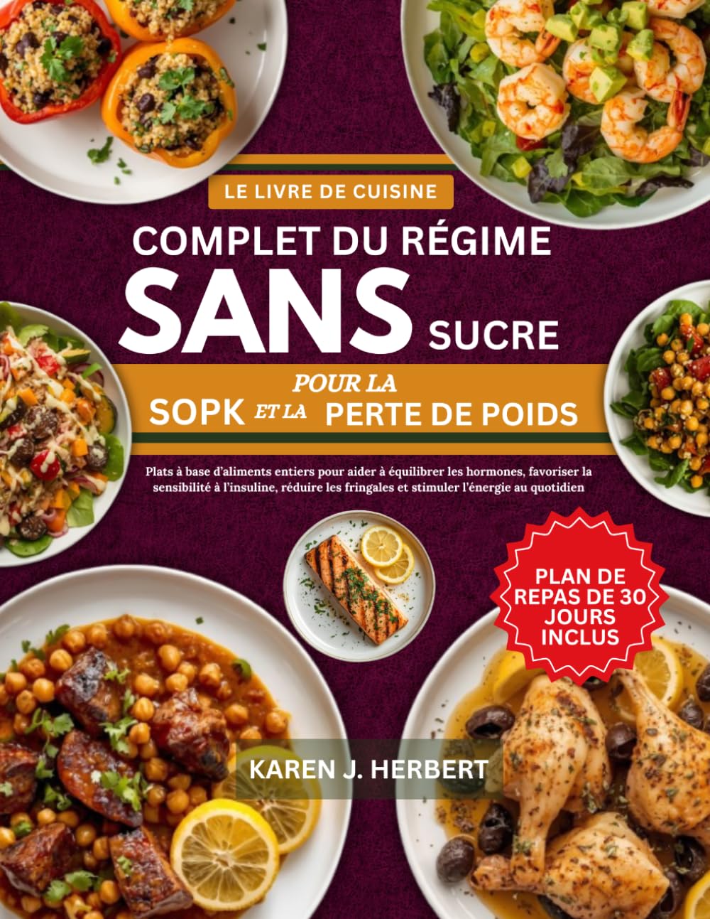 LE LIVRE DE CUISINE COMPLET DU RÉGIME SANS SUCRE POUR LE SOPK ET LA PERTE DE POIDS: Plats à base d’aliments entiers pour aider à équilibrer les ... fringales et stimuler l’énergie au quotidien