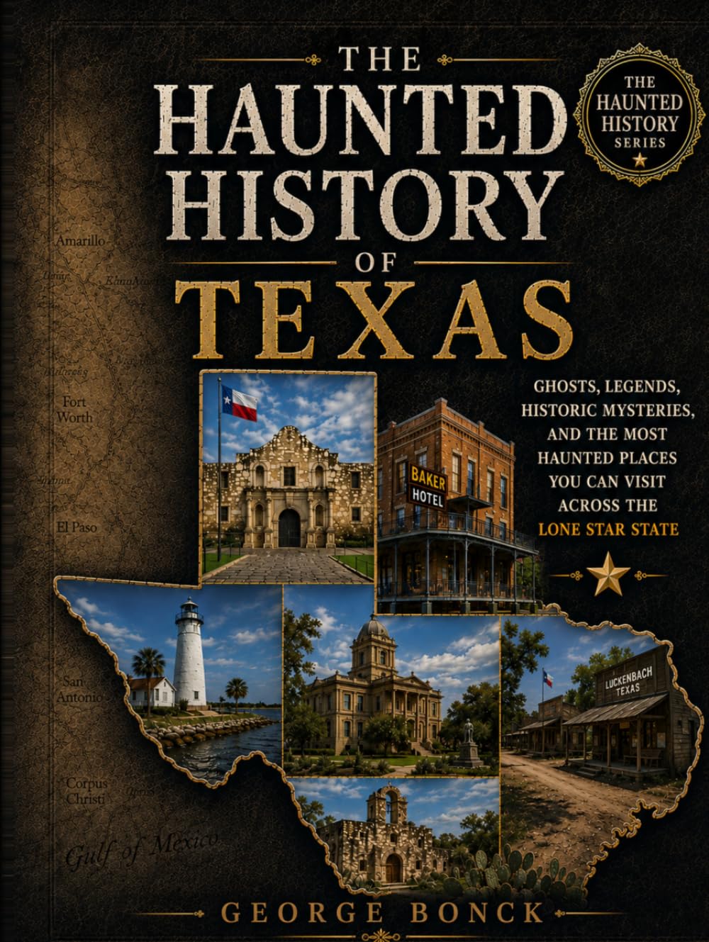 The Haunted History of Texas: Ghosts, Legends, Historic Mysteries, and the Most Haunted Places You Can Visit Across the Lone Star State