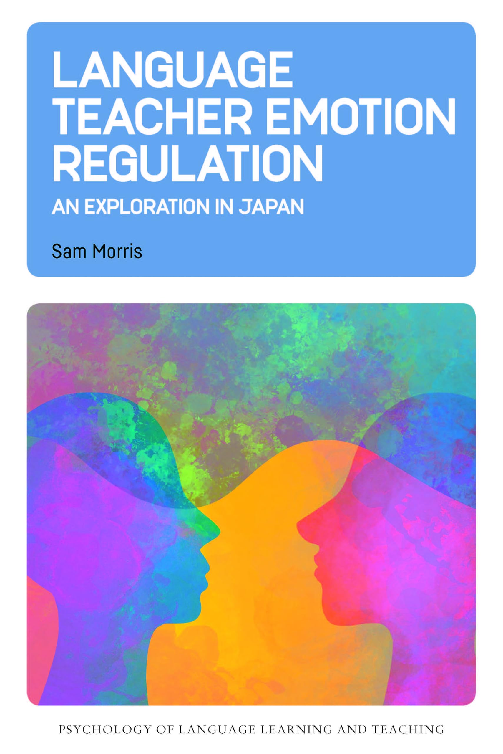 Language Teacher Emotion Regulation: An Exploration in Japan: 30 (Psychology of Language Learning and Teaching)