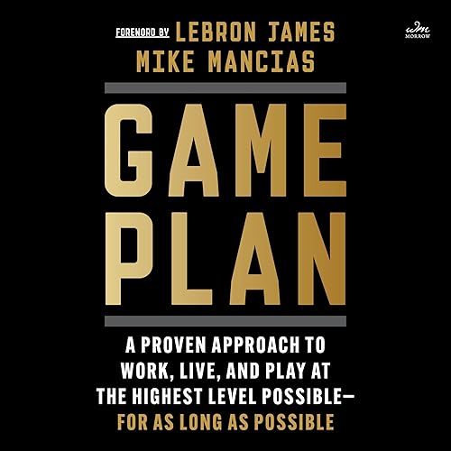 Game Plan: A Proven Approach to Work, Live, and Play at the Highest Level Possible—For as Long as Possible
