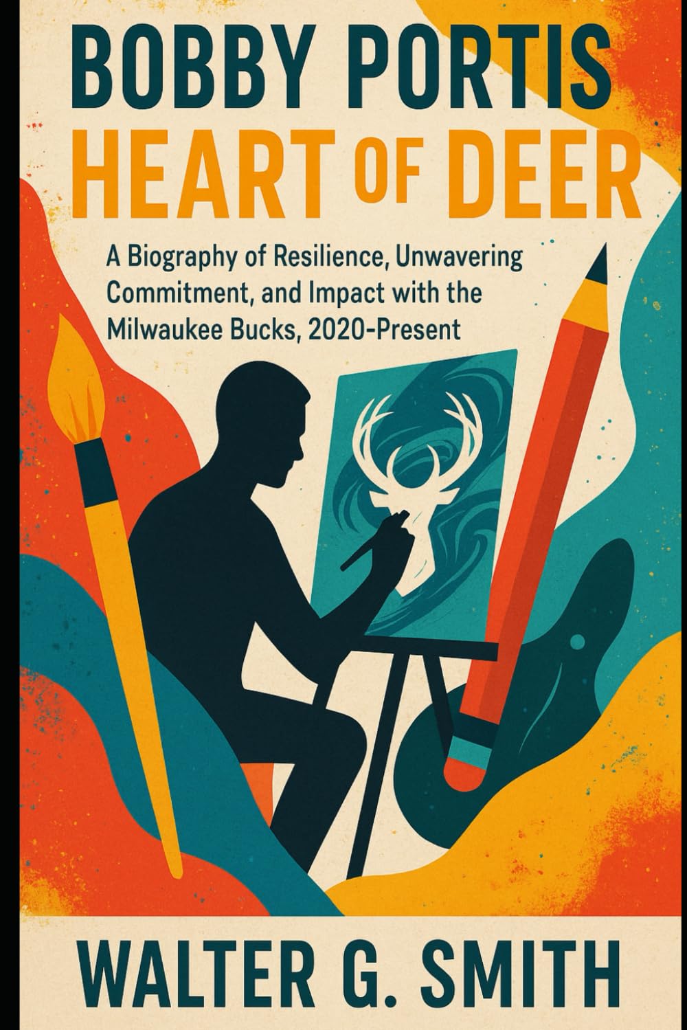 Bobby Portis Heart of the Deer:: A Biography of Resilience, Unwavering Commitment, and Impact with the Milwaukee Bucks, 2020-Present