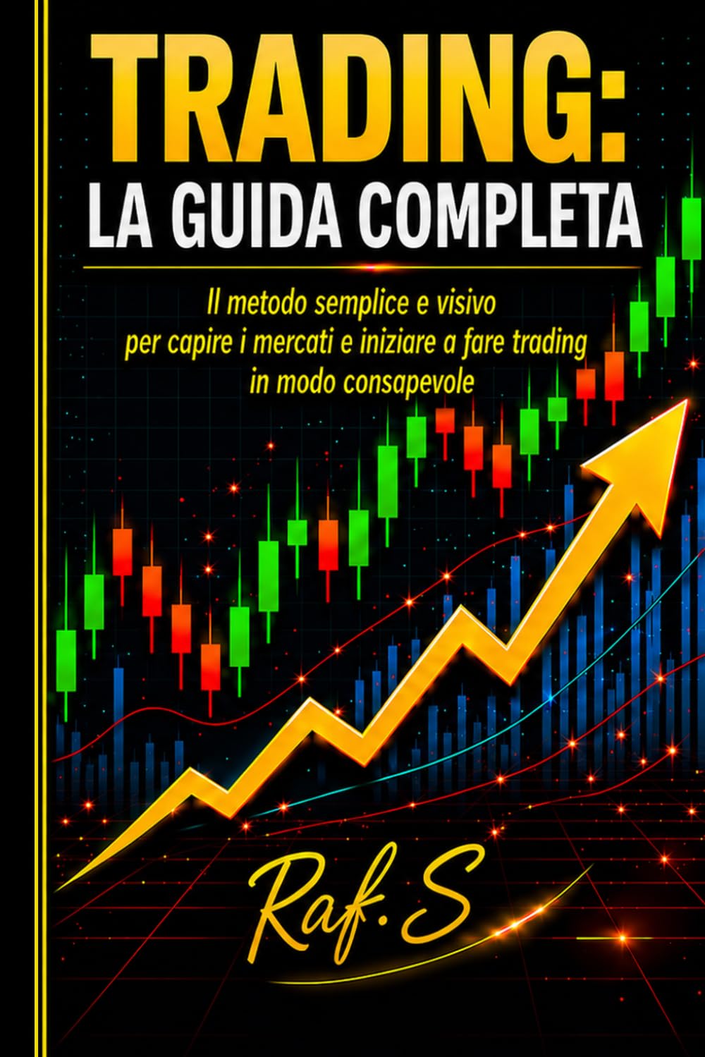 TRADING: LA GUIDA COMPLETA: Il metodo semplice e visivo per capire i mercati e iniziare a fare trading in modo consapevole