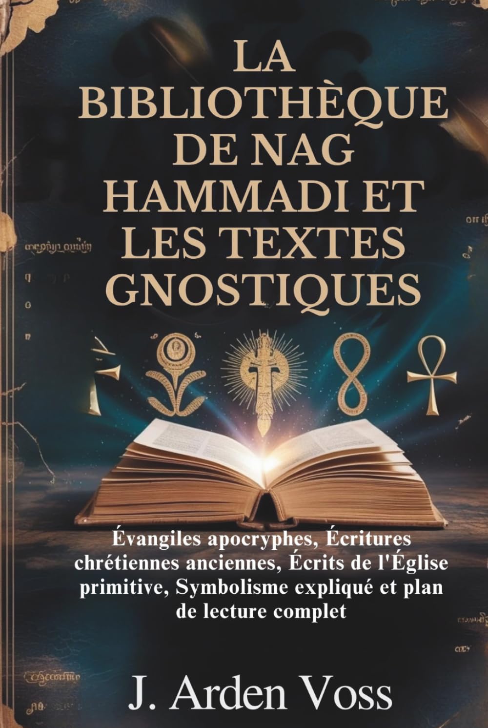 LA BIBLIOTHÈQUE DE NAG HAMMADI ET LES TEXTES GNOSTIQUES: Évangiles apocryphes, Écritures chrétiennes anciennes, Écrits de l'Église primitive, Symbolisme expliqué et plan de lecture complet