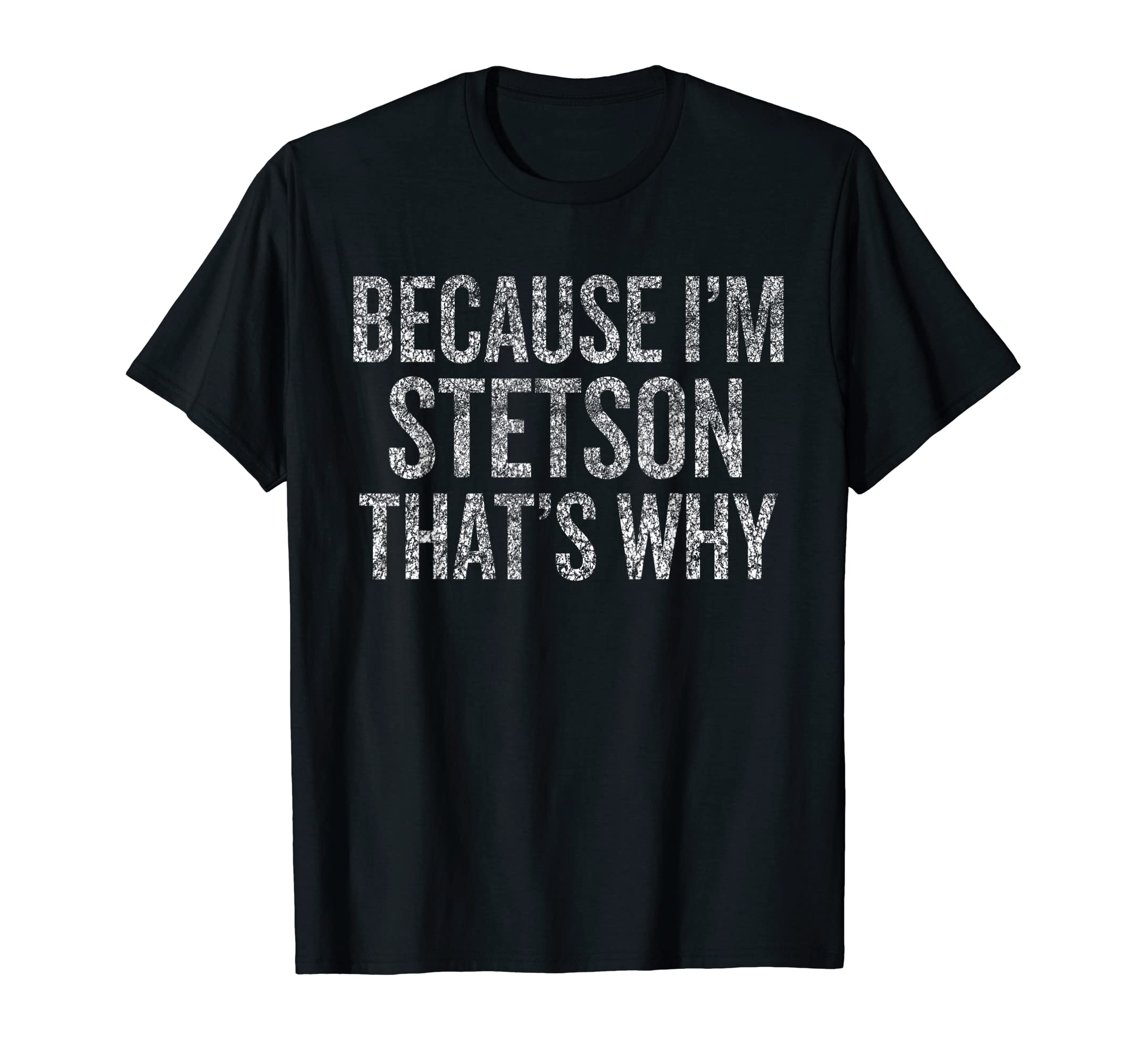 STETSON Funny Name DesingsBecause I'm STETSON That's Why Funny T-Shirt