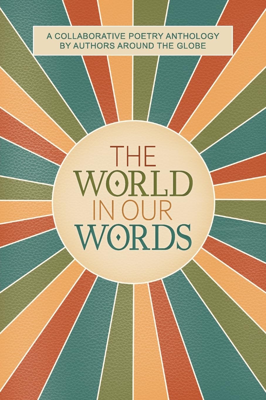The World In Our Words: A Collaborative Poetry Anthology By Authors Around The Globe (The World In Our Words - Poetry Anthology)