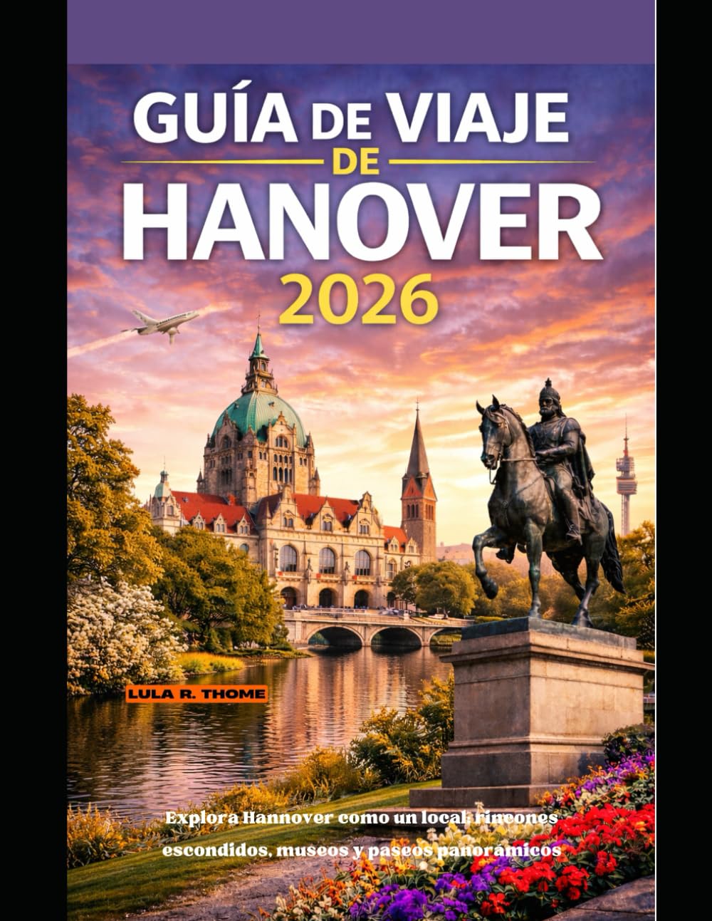 GUÍA DE VIAJE DE HANOVER 2026: Explora Hannover como un local: rincones escondidos, museos y paseos panorámicos (The Global Explorer Travel Guide Series 2026)