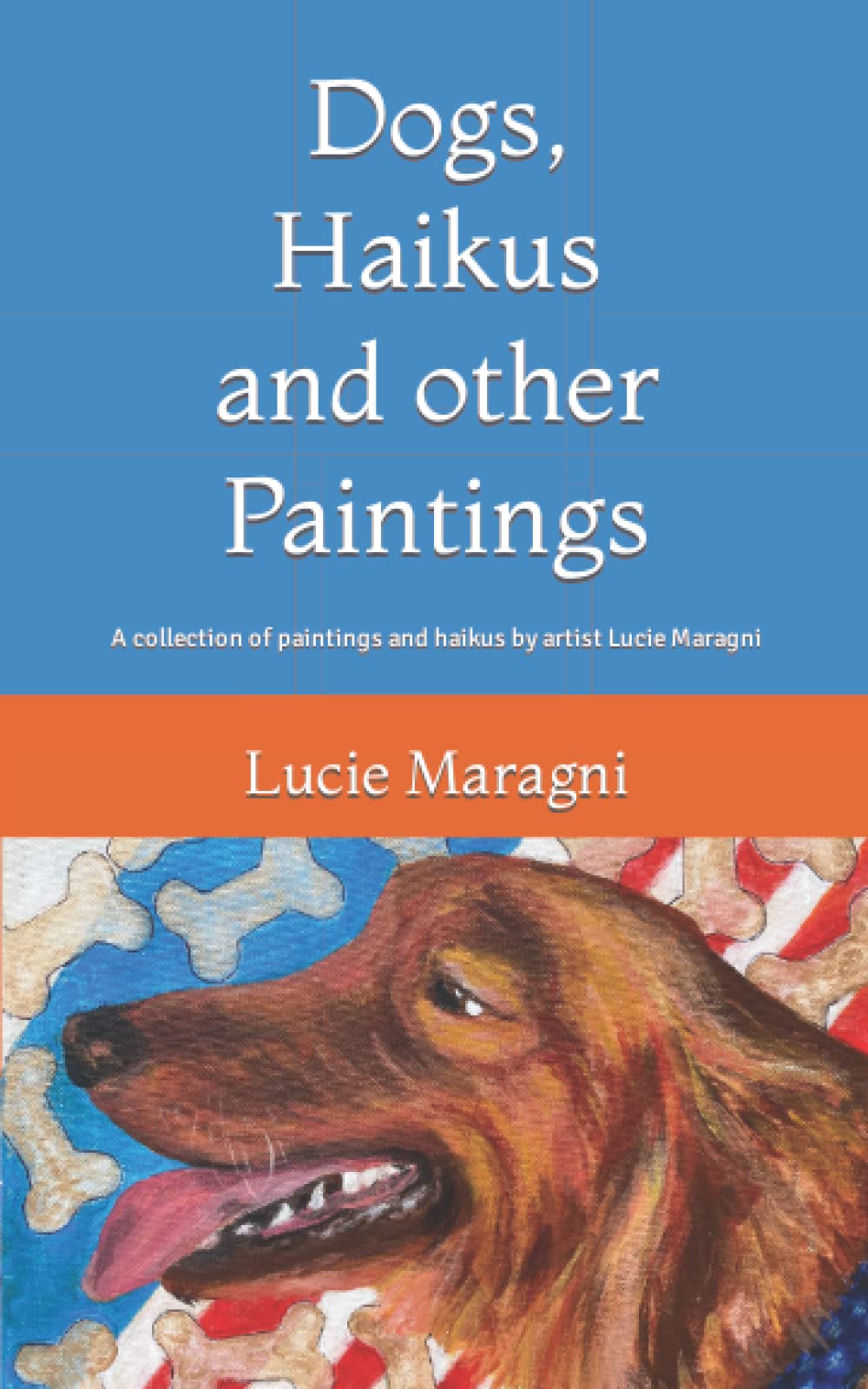 Dogs, Haikus and Other Paintings: A collection of paintings and poems by artist Lucie Maragni