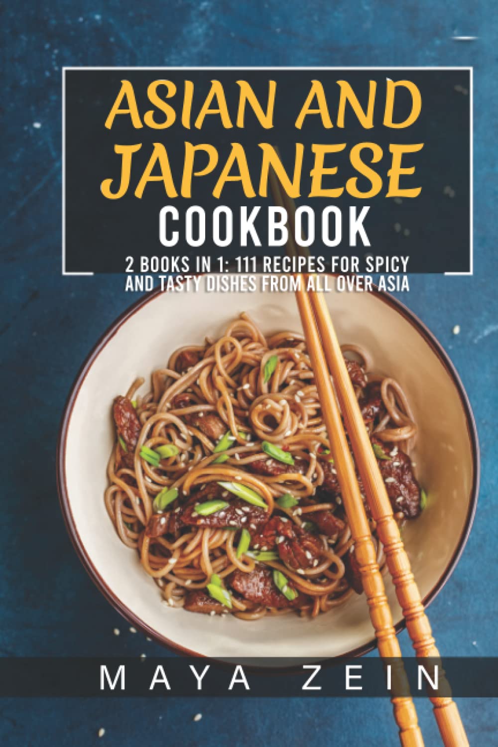 Asian And Japanese Cookbook: 2 Books In 1: 111 Recipes For Spicy And Tasty Dishes From All Over Asia