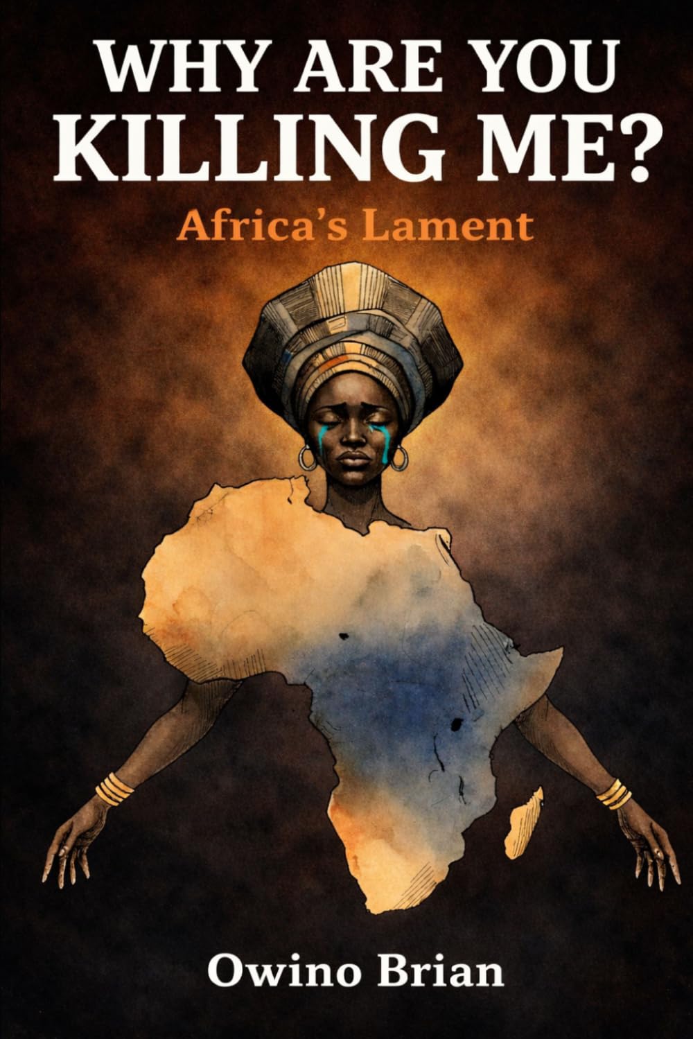 WHY ARE YOU KILLING ME?: Africa's Lament
