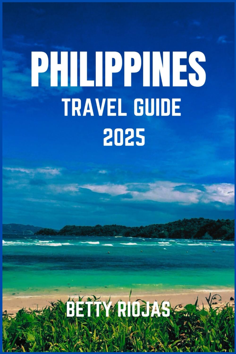 PHILIPPINES TRAVEL GUIDE 2025: Your Ultimate Companion to Island Hopping, Hidden Gems and Cultural Wonders