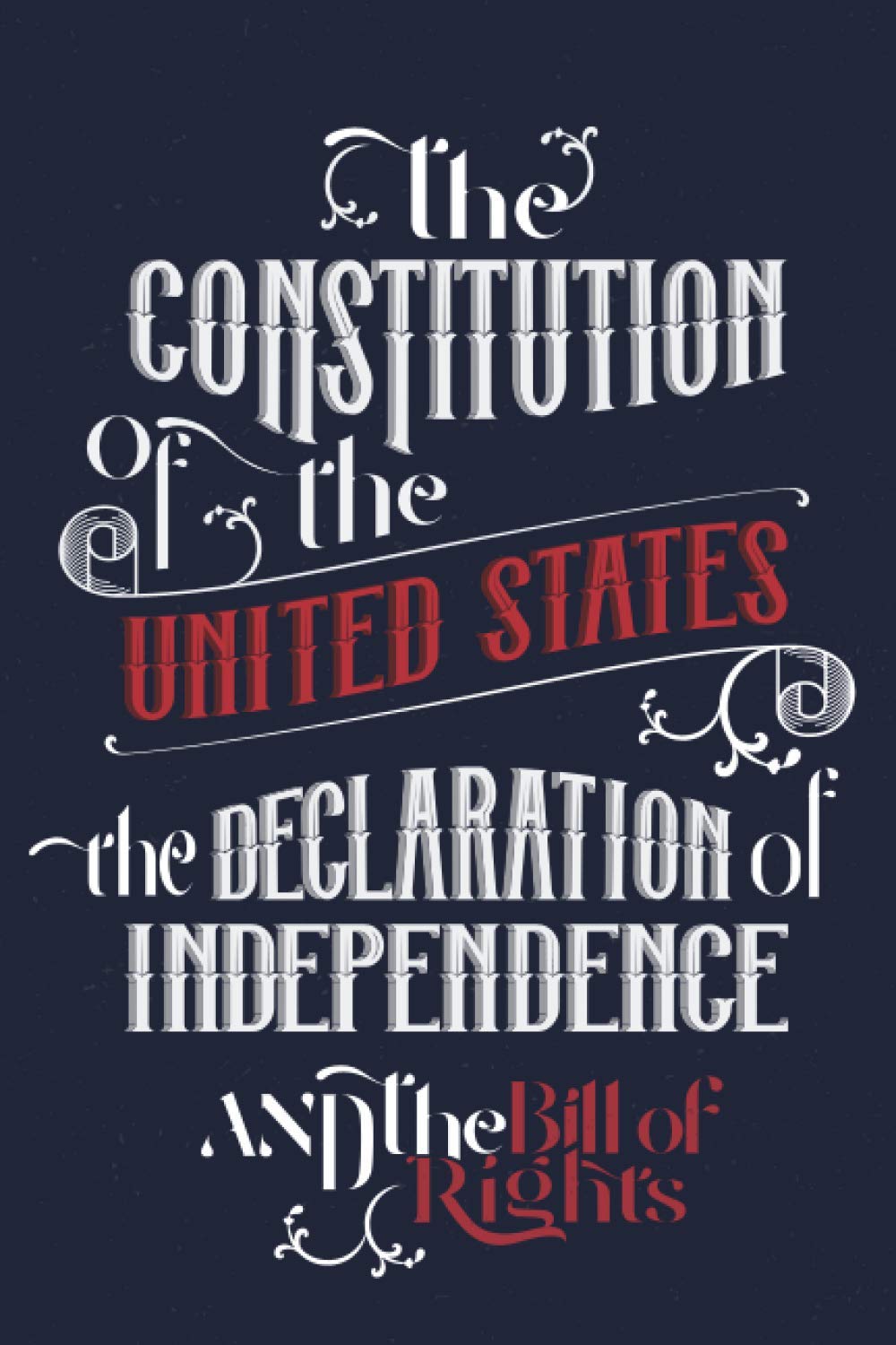 The Constitution of the United States, the Declaration of Independence and The Bill of Rights: The U.S. Constitution, all the Amendments and other Essential Documents of the American History Full text