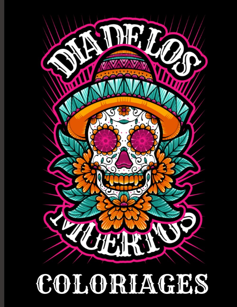Dia de los muertos - Coloriages: 100 pages de dessins inédits à colorier pour célébrer la fêtes des morts