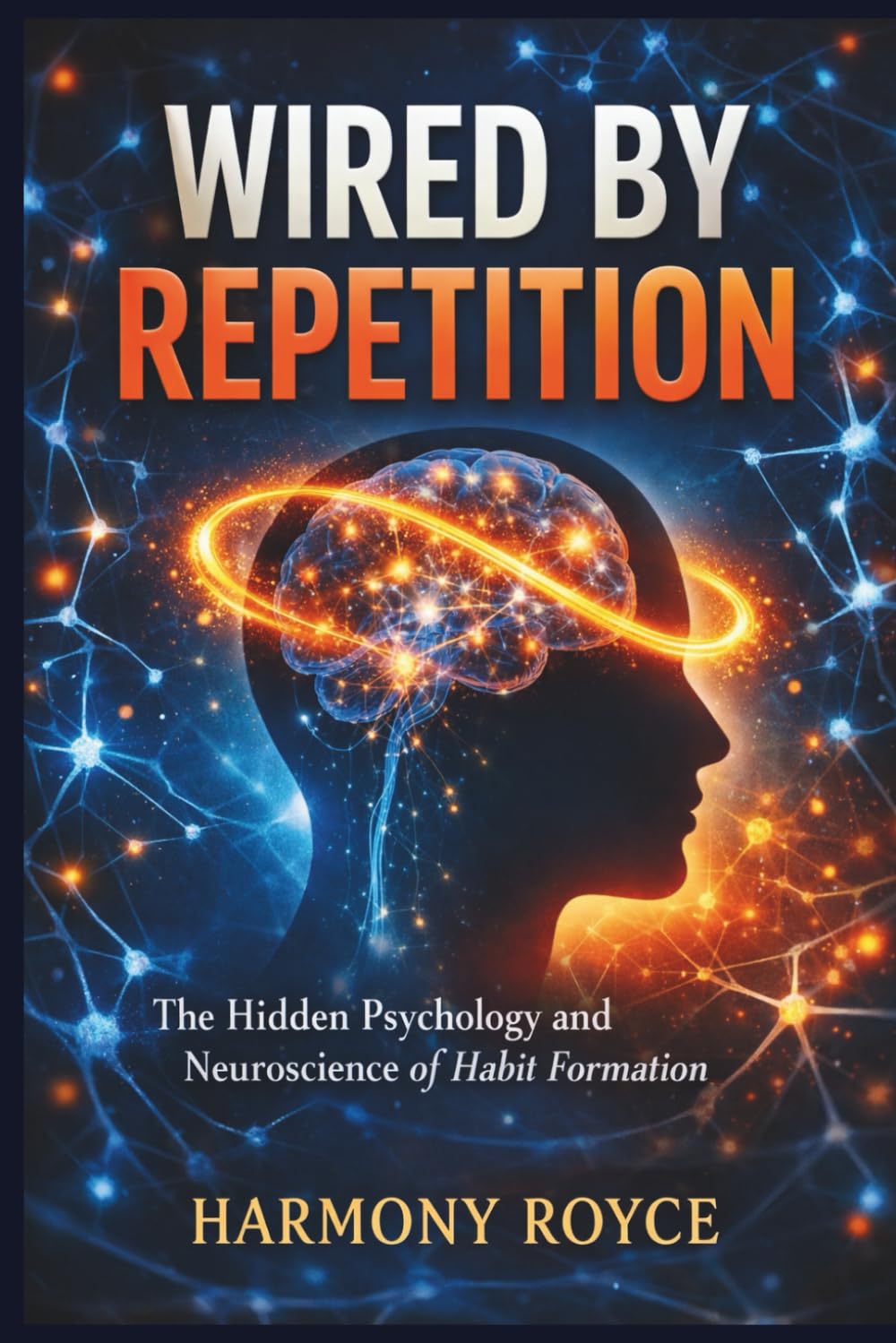 Wired by Repetition: The Hidden Psychology and Neuroscience of Habit Formation (Health Matters)