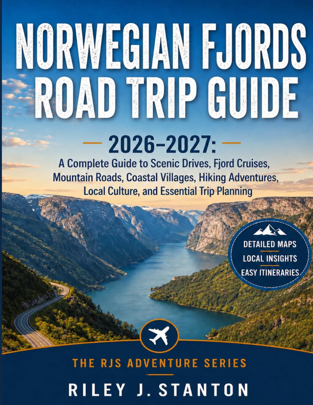 Norwegian Fjords Road Trip Guide 2026–2027: A Complete Guide to Scenic Drives, Fjord Cruises, Mountain Roads, Coastal Villages, Hiking Adventures, ... Trip Planning (The RJS Adventure Series)