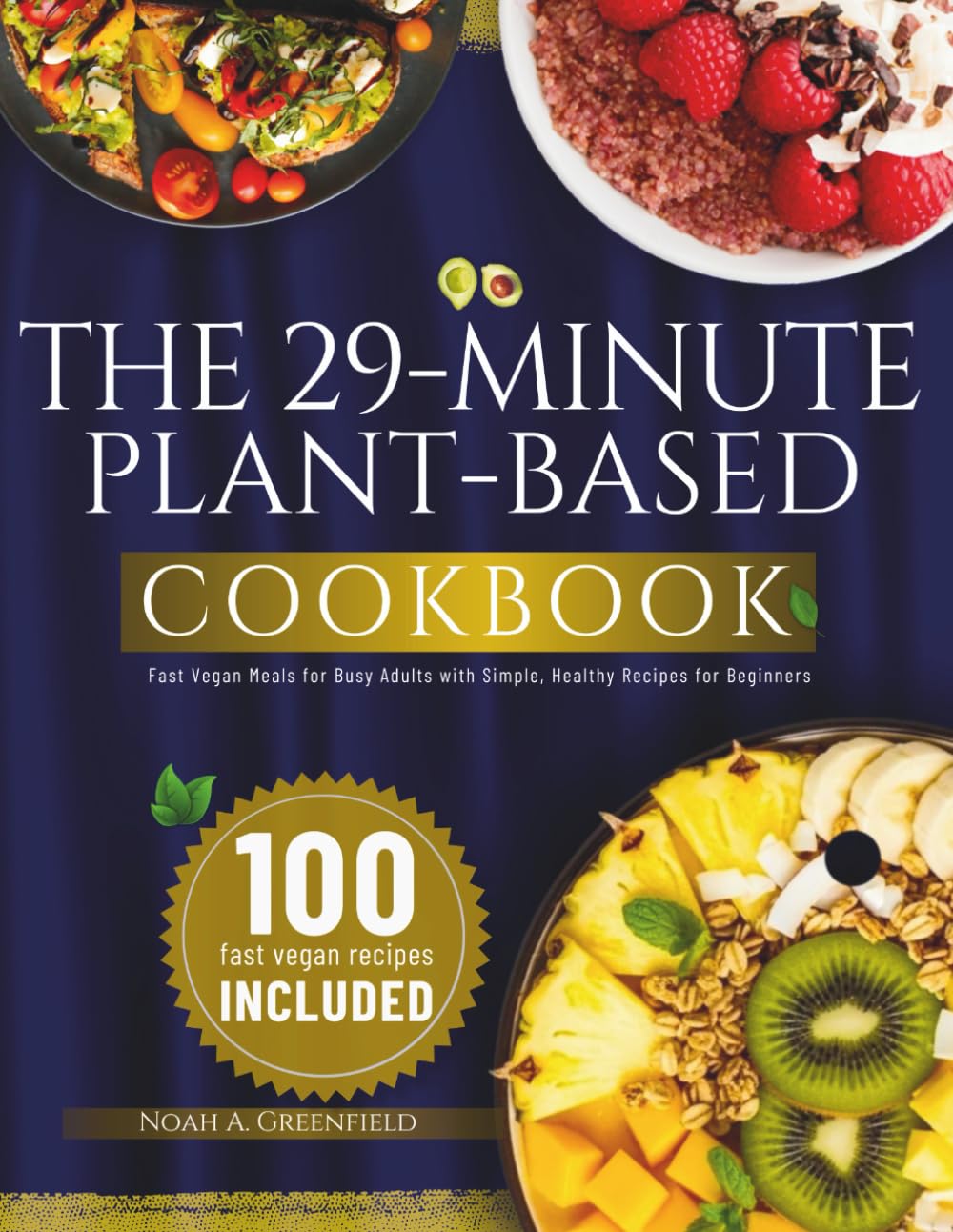 The 29-Minute Plant-Based Cookbook: Fast Vegan Meals for Busy Adults with Simple, Healthy Recipes for Beginners