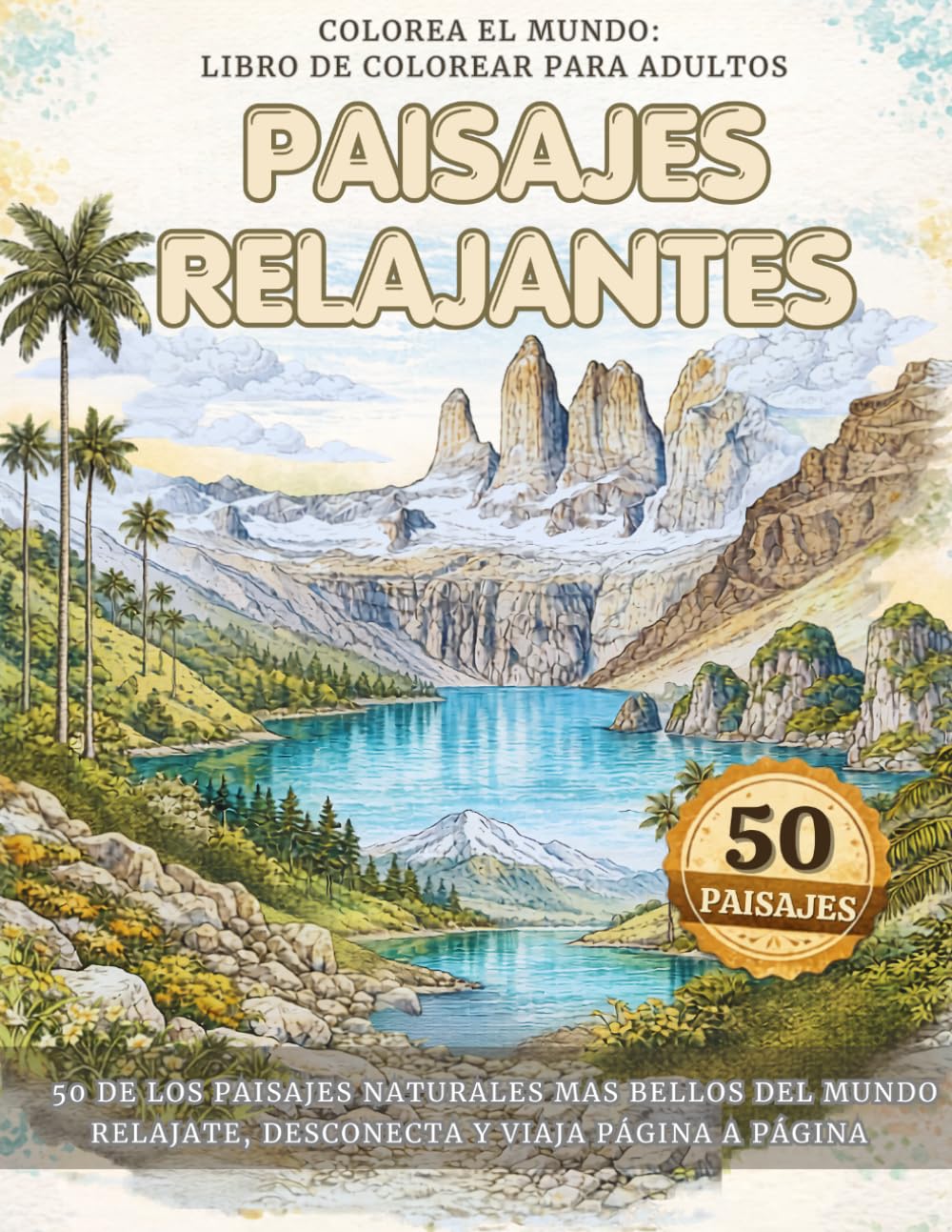 Colorea el mundo: libro de colorear para adultos PAISAJES RELAJANTES: 50 de los paisajes más bellos del mundo, relájate, desconecta y viaja página a página