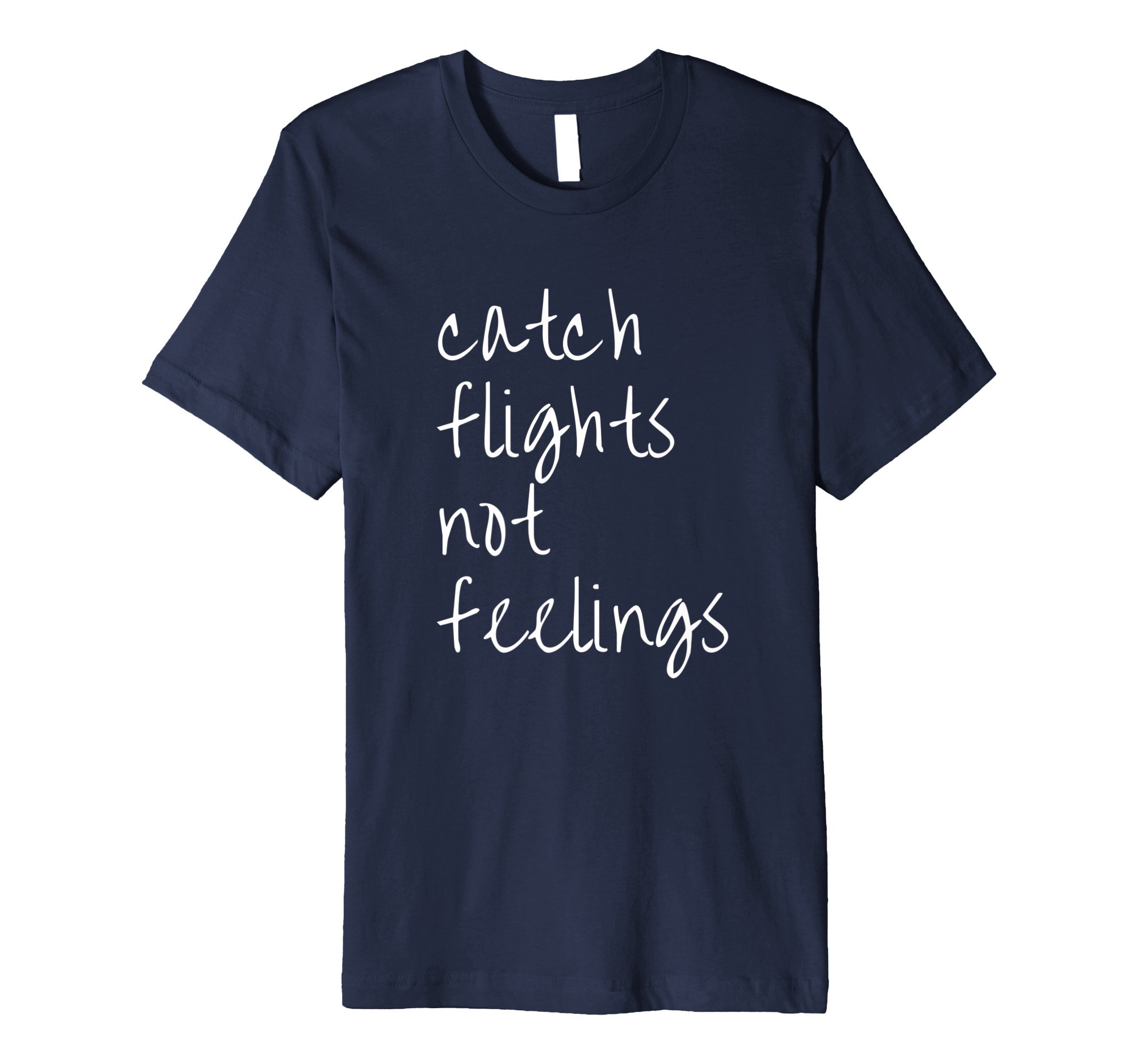 Catch Flights Not Feelings Funny Travel Sarcastic T Shirt