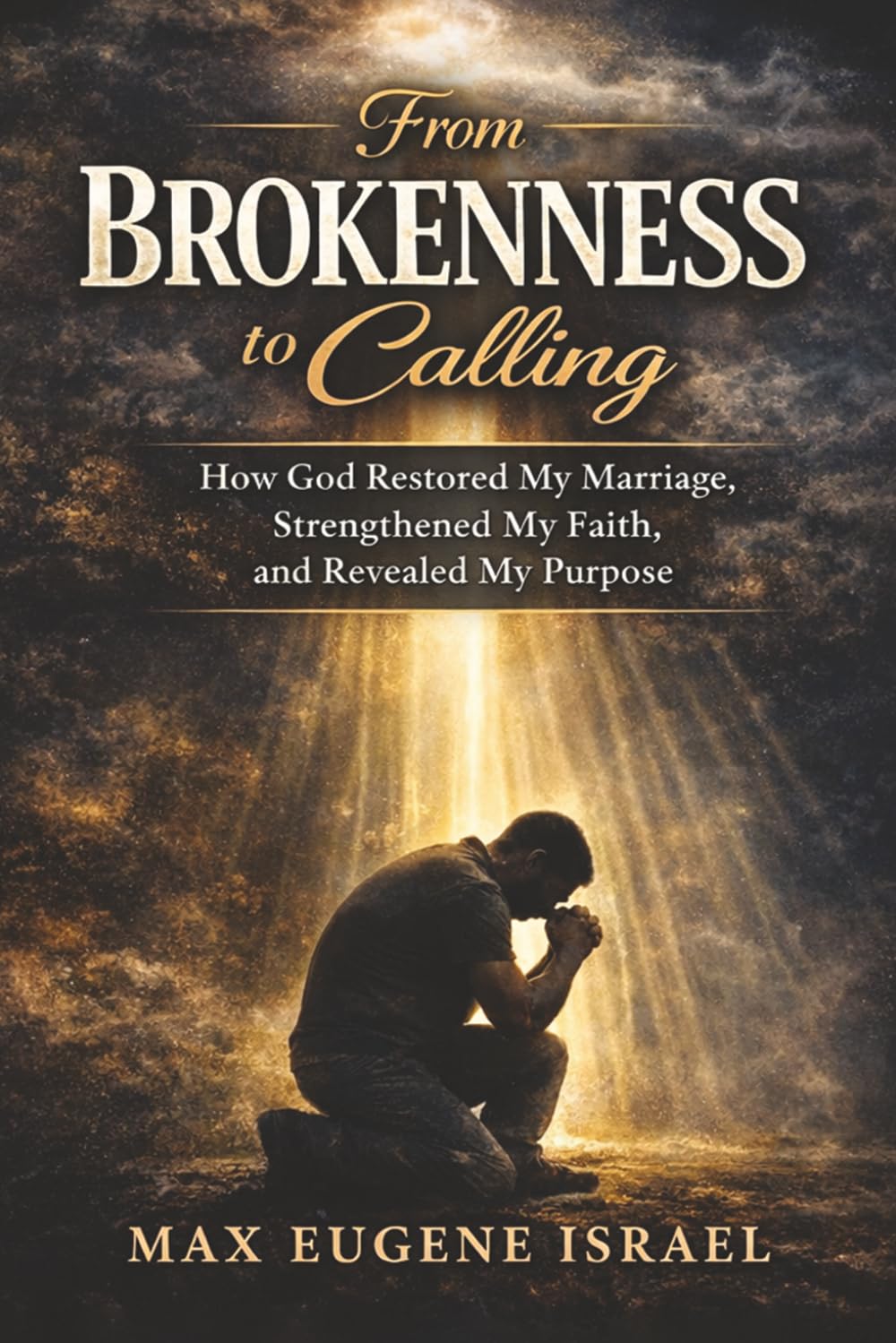 From Brokenness to Calling: How God Restored My Marriage, Strengthened My Faith, and Revealed My Purpose