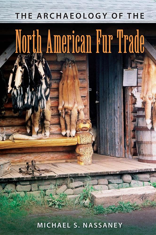 The Archaeology of the North American Fur Trade (The American Experience in Archaeological Perspective)