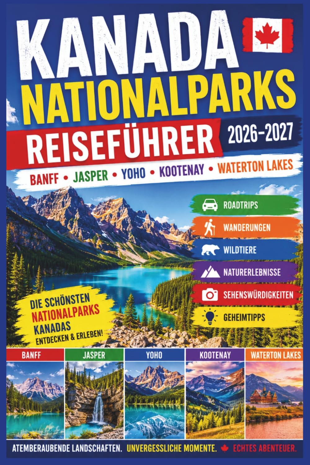 Kanada Nationalparks Reiseführer 2026–2027: Banff, Jasper, Yoho, Kootenay & Waterton Lakes – Roadtrips, Wanderungen, Wildtiere & Naturerlebnisse