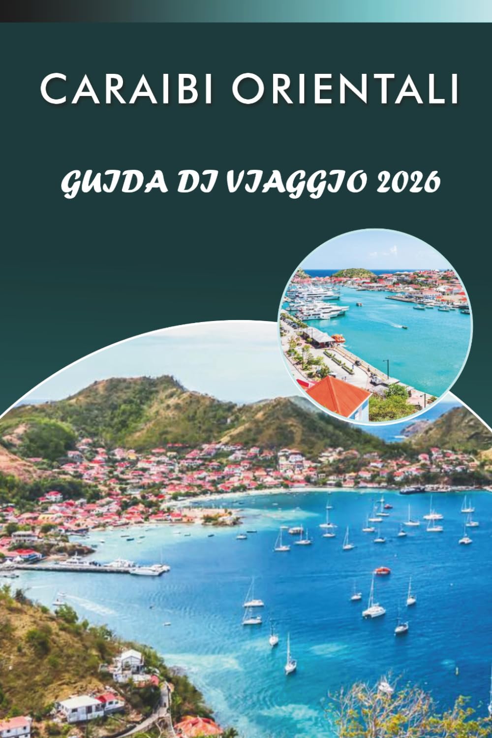 CARAIBI ORIENTALI GUIDA DI VIAGGIO 2026: Esplora isole vivaci, spiagge incontaminate, le principali attrazioni, i monumenti storici, la cucina locale, ... e consigli pratici per ogni viaggiatore.