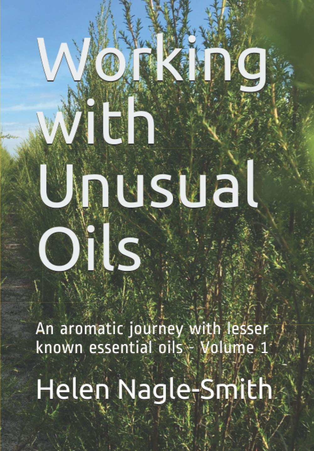 Working with Unusual Oils: An aromatic journey with lesser known essential oils. Volume 1